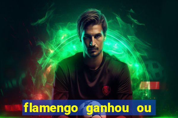 flamengo ganhou ou perdeu hoje